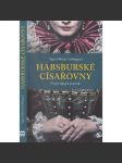 Habsburské císařovny [mj. Marie Terezie, Marie Luisa, Alžběta Bavorská Sisi, Zita Bourbon Parma, Žofie Chotková, Marie Španělská; Habsburkové, habsburské ženy na trůně] - náhled