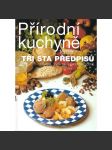 Přírodní kuchyně. Téměř tři sta předpisů chutné, výživné a plnohodnotné stravy (kuchařka, recepty) - náhled