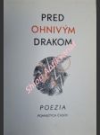 PRED OHNIVÝ DRAKOM - antologia poezie pohnutých časov - Kolektiv autorů - náhled
