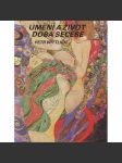 Umění a život - Doba secese [secesní užité umění, malba, sochařství, architektura, plakáty, sklo, mj. Alfons Mucha, Luděk Marold, Vojtěch Pressig, Odilon Redon, James Ensor, Gustav Klimt, František Kupka, Jaroslav Panuška)HOL - náhled