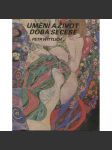 Umění a život - Doba secese [secesní užité umění: malba, obrazy, grafika, sochařství, architektura, plakáty, sklo, mj. Alfons Mucha, Luděk Marold, Vojtěch Pressig, Odilon Redon, James Ensor, Gustav Klimt, František Kupka, Panuška Jugendstil Art Nouveau] - náhled