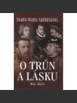 O trůn a lásku – Moc dějin [Z obsahu: sňatky s lásky panovníků a šlechty, Habsburkové - mj. Maxmilián I., Ferdinand, Filip II., Johana Šílená, Marie Terezie, Filipína Welserová; Ludvík Bavorský ad. ] - náhled