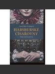 Habsburské císařovny [mj. Marie Terezie, Marie Luisa, Alžběta Bavorská Sisi, Zita Bourbon Parma, Žofie Chotková, Marie Španělská; Habsburkové, habsburské ženy na trůně] - náhled