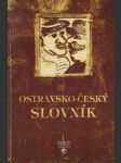Ostravsko-český slovník: zejména pro Čech obyvatele, nejvíce pak pro města hlavního obyvatele, ku pochopení lepšímu dělného lidu prostého. - náhled