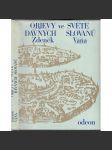 Objevy ve světě dávných Slovanů [Slované ve střední Evropě, jejich archeologie, slovanská hradiště středověku, Velká Morava, Polabští Slované, Jihoslované atd.] - náhled