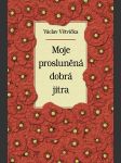 Moje prosluněná dobrá jitra václav větvička - náhled