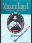 MAXMILIÁN I. - Mexický císař z rodu Habsburků - PERNES Jiří - náhled