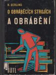 O obráběcích strojích a obrábění - odborná nauka o strojích a nástrojích, o měření a kontrole, o obrábění součástí soustružením, vrtáním, frézováním, hoblováním, obrážením, protahováním, broušením - náhled