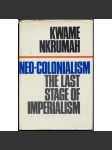 Neo-Colonialism: The Last Stage of Imperialism [Afrika; neokolonialismus; hospodářství; ekonomika; imperialismus] - náhled