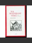 Na rozhraní věků. Cesty reformace [Z obsahu: český i evropský utrakvismus, protestanti, luteráni, husité, Jan Hus, Luther, Kalvín, Jednota bratrská apod.] - náhled