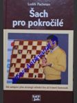 ŠACH PRO POKROČILÉ - Od zahájení přes strategii střední hry až k teorii koncovek - PACHMAN Luděk - náhled