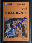 Svitá, až keď je celkom tma - eseje - špitzer juraj - náhled