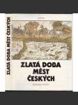 Zlatá doba měst českých [česká města, jejich kultura v 15. a 16. stol. - pozdní středověk a renesance; každodennost: školství, řemesla, náboženský život, obchod, právo ad.] - náhled