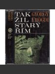 Tak žil starý Řím [Obsah: antika, starověk, každodenní život Říma, Římská říše, dnešní Itálie] - náhled