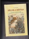 Dělník a měšťan (Vývoj jejich vzájemných vztahů na příkladu šesti moravských měst 1870-1914) - náhled