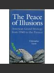 The Peace of Illusions: American Grand Strategy from 1940 to the Present [zahraniční a bezpečnostní politika USA během a po 2. světové válce, historie - 20. století, Spojené státy americké - mezinárodní vztahy] - náhled