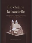 Od chrámu ke katedrále 700 let historického a uměleckého vývoje katedrály svatého ducha v hradci králové : muzeum východních čech v hradci králové, 15. května 2008 - 25. ledna 2009 : [průvodce výstavou - náhled