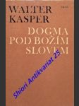 Dogma pod božím slovem - kasper walter - náhled
