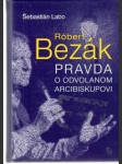 Róbert Bezák - Pravda o odvolanom arcibiskupovi - náhled