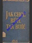 Jak chce bůh , tak buď ! - o božských cnostech v biblických dějích - miklík josef konstantin c. sr. r. - náhled