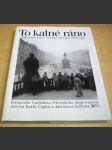 To kalné ráno - K 60. výročí úmrtí Tomáše Garrigua Masaryka. Černobílé fotografie Ladislava Sitenského doprovázené slovem Karla Čapka a Jaroslava Seiferta - náhled
